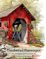 Timbered Passages: An Artistic Adventure in Covered Bridges B0CSPQFN9X Book Cover