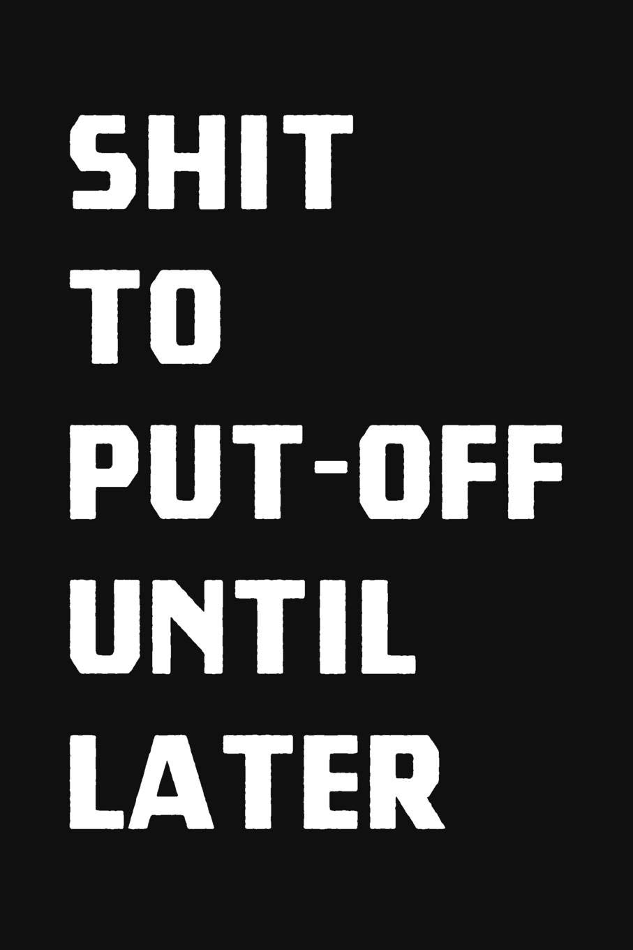 Shit To Put-Off Until Later: College Ruled Notebook Journal, 6x9 Inch, 120 Pages