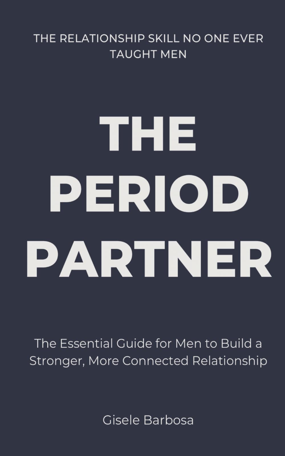 The Period Partner: The Essential Guide for Men to Build a Stronger, More Connected Relationship | The Relationship Skill NO ONE EVER Taught Men