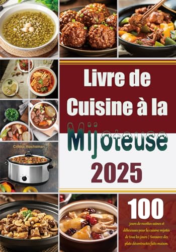 Livre de Cuisine à la Mijoteuse 2025: 100 jours de recettes saines et délicieuses pour la cuisine mijotée de tous les jours | Savourez des plats décontractés faits maison.