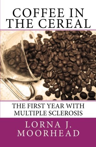 Image of Coffee in the Cereal: The First Year with Multiple Sclerosis by Mrs. Lorna J. Moorhead (2011-05-09)