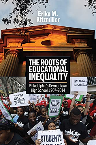 The Roots of Educational Inequality: Philadelphia's Germantown High School, 1907-2014      Kindle Edition