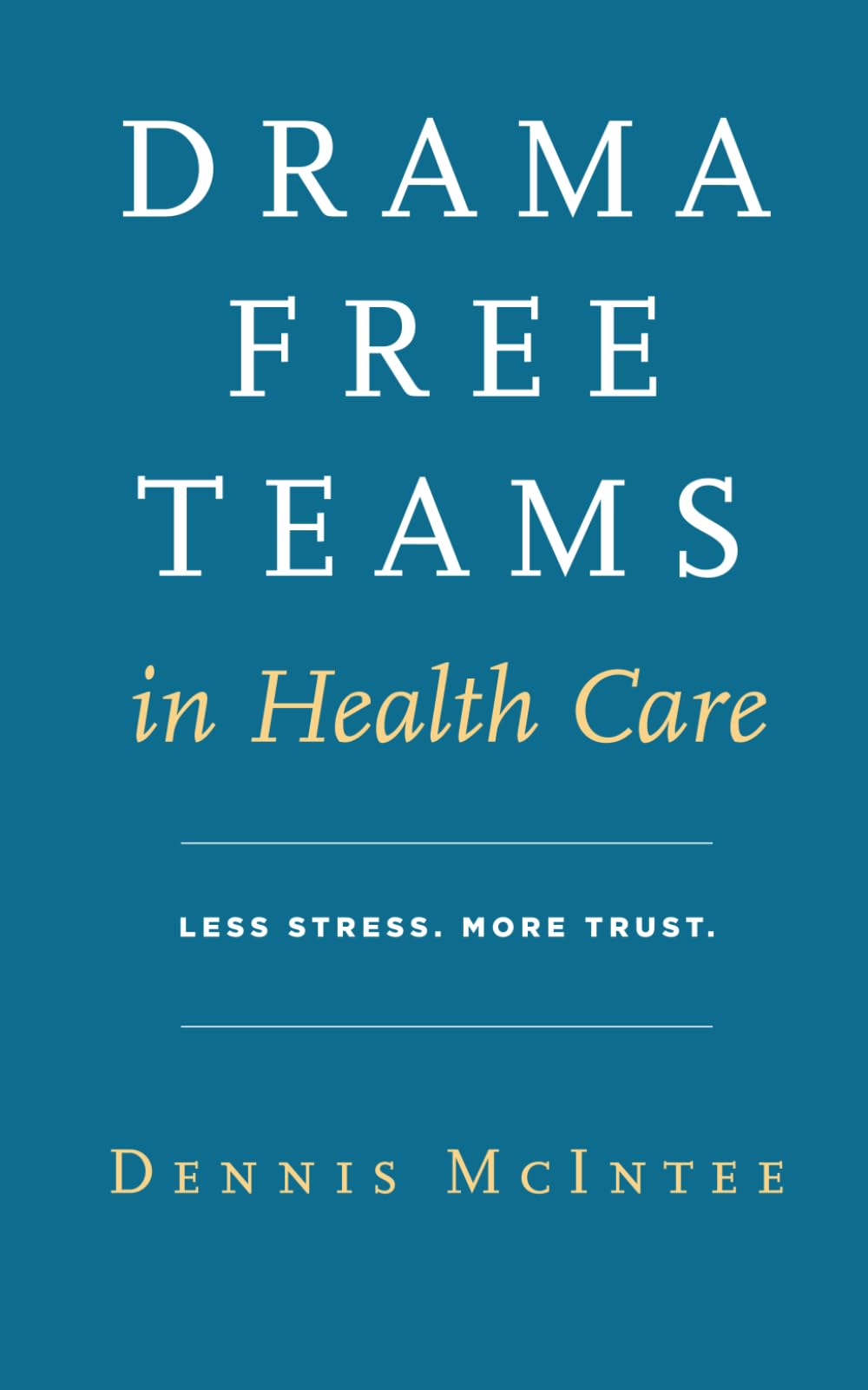 Drama Free Teams in Health Care: Less Stress. More Trust. Better Outcomes for Everyone