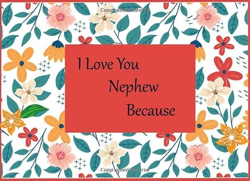 I Love You Nephew Because: Fill In The Blank Prompted Journal What I love About Nephew.... This I Wrote A Book About You Is A Personalized Gift For ... Day , Christmas or Any other Occasion.