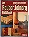 The Router Joinery Handbook: Innovative Jigs, Fixtures, and Techniques for Creating Flawless Joints Every Time