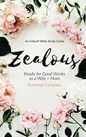 Zealous: Ready for Good Works as a Wife and Mom 1545326460 Book Cover