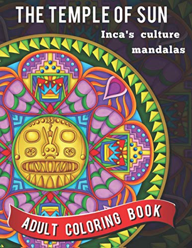 The Temple of the Sun: Inca's culture mandalas (Inca Mandalas: Coloring Book for Relaxation and Incan Culture Exploration. - Peru Edition)
