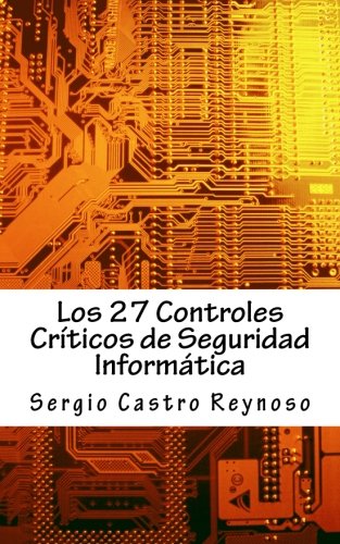 Los 27 Controles Criticos de Seguridad Informatica: Una Gu�a Pr�ctica para Gerentes y Consultores de Seguridad Inform�tica