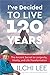 I've Decided to Live 120 Years: The Ancient Secret to Longevity, Vitality, and Life Transformation
