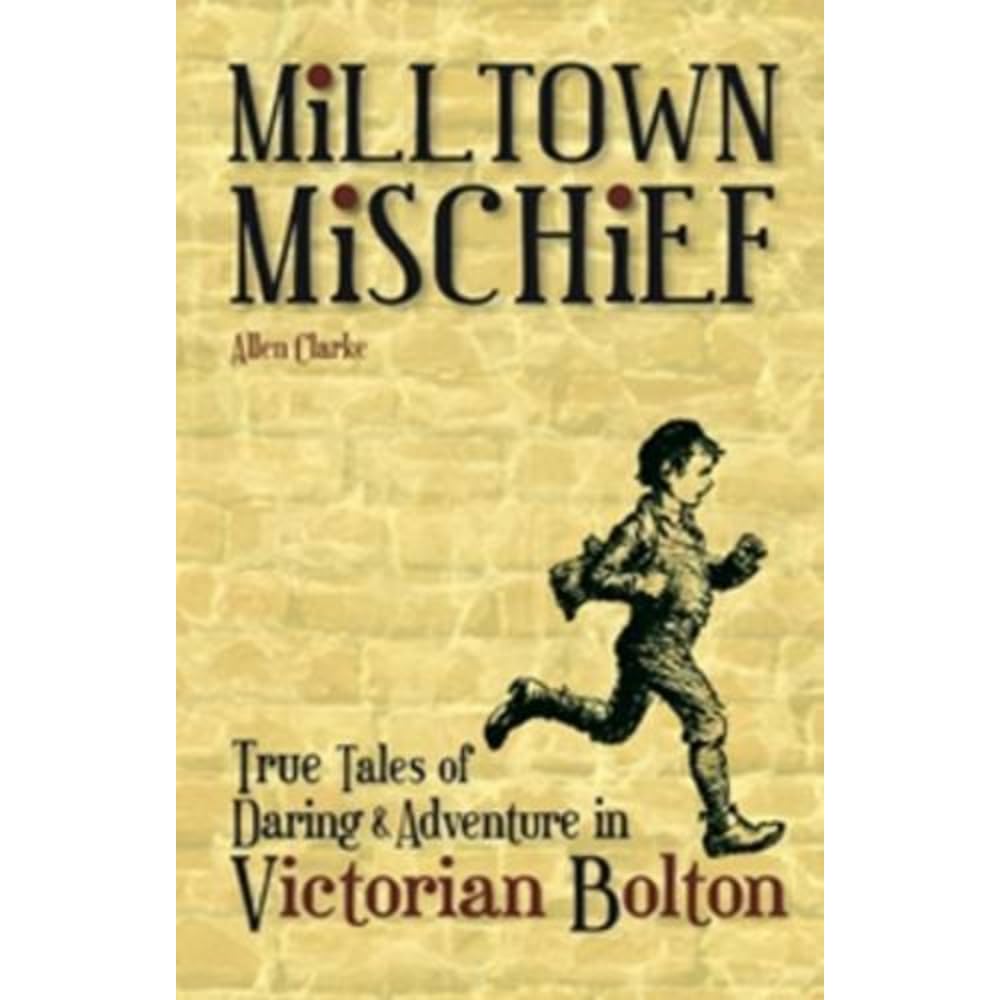 Milltown Mischief: True Tales of Daring and Adventure in Victorian Bolton