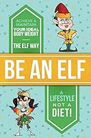 Be an Elf: Achieve & Maintain Your Ideal Body Weight 1724029304 Book Cover