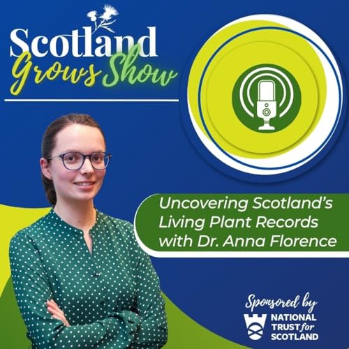 Scotland Grows Show S10 E5: Uncovering Scotland&rsquo;s Living Plant Records with Dr. Anna Florence