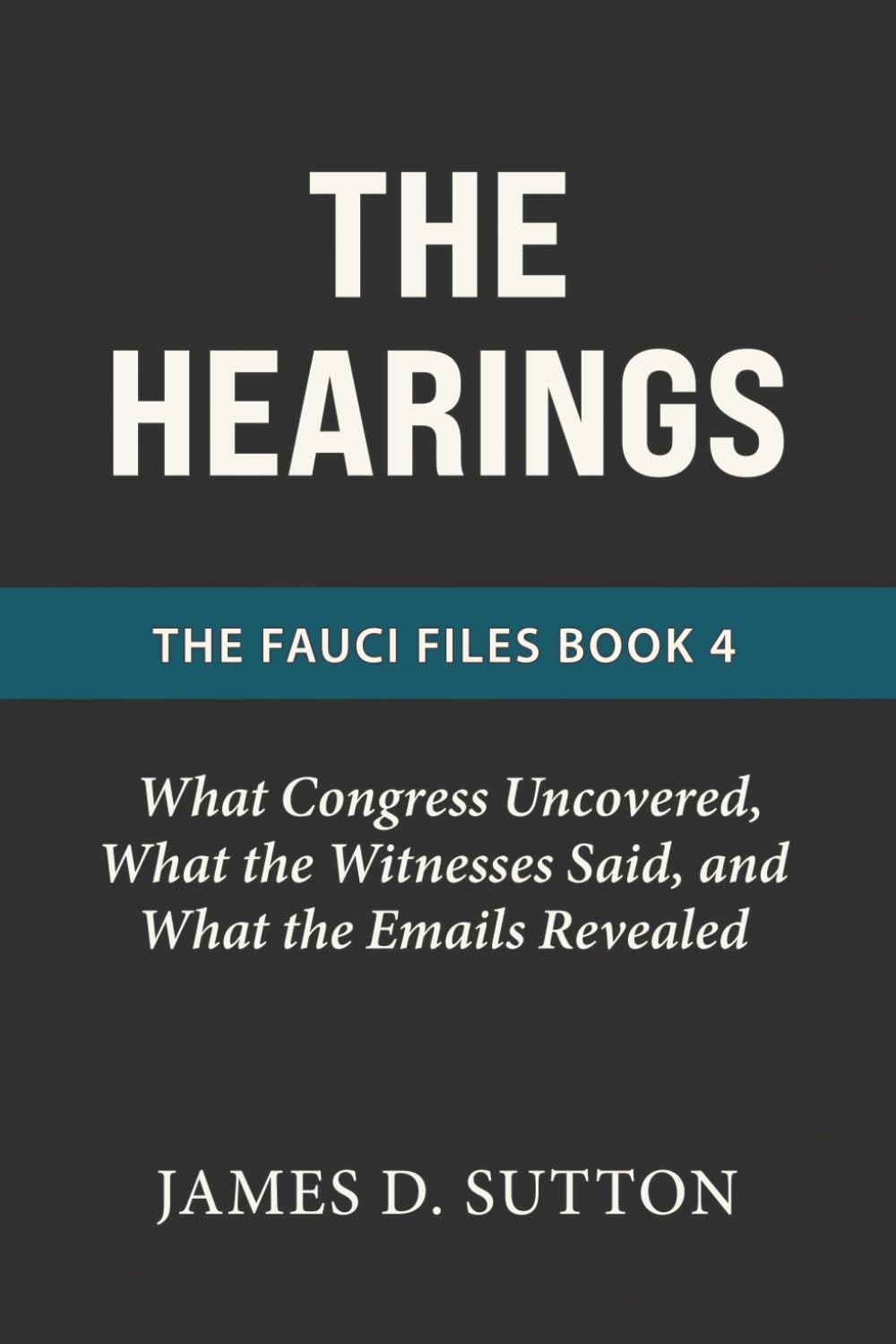 The Hearings: What Congress Uncovered, What the Witnesses Said, and What the Emails Revealed (The Fauci Files)