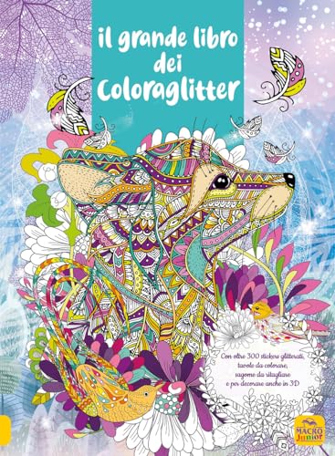 Il grande libro dei Coloraglitter. Con oltre 300 stickers glitterati, tavole da colorare, sagome da ritagliare e per decorare anche in 3D