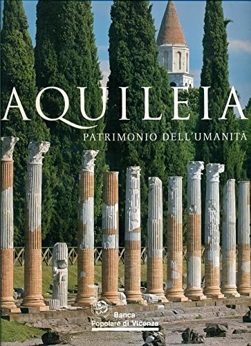 Aquileia. Patrimonio dell'umanità. Ediz. illustrat
