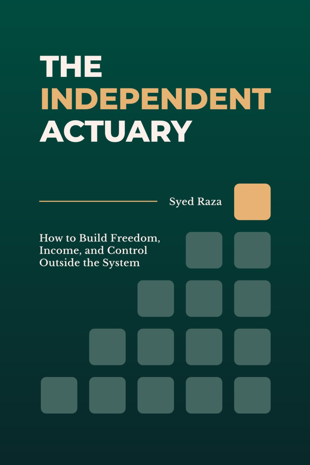 The Independent Actuary: A practical roadmap for actuaries to build income, freedom, and control