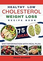 Healthy Low Cholesterol Weight Loss Recipe Book: Diet Information With Meal Plan & 75 Proven Ideas With Photos B0CR8JNZG8 Book Cover