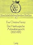  Das Hamburgische Admiralitätsgericht (1623-1811): Prozess und Rechtsprechung (Rechtshistorische Reihe, Band 43)