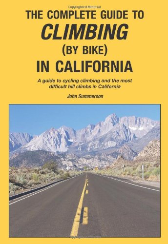 The Complete Guide to Climbing by Bike in California, Revised 2nd Edition.