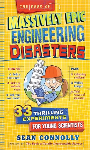 The Book of Massively Epic Engineering Disasters: 33 Thrilling Experiments Based on History's Greatest Blunders (Irresponsible Science)