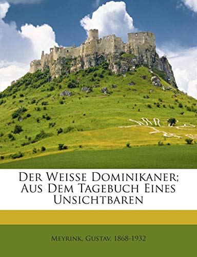 Der Weisse Dominikaner; Aus Dem Tagebuch Eines Unsichtbaren (German Edition)
