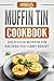 Muffin Tin Cookbook: Delicious Muffin Tin Recipes You Can't Resist