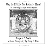 Why the Hell Are You Eating So Much?: 100 Truly Original Tips for Eating Less 0982145128 Book Cover