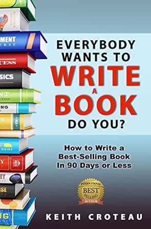 Everybody Wants to Write a Book! Do You?: How to Write a Best-Selling Book in 90 Days or Less