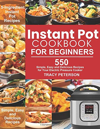 Instant Pot Cookbook for Beginners: 5-Ingredient Instant Pot Recipes - 550 Simple, Easy