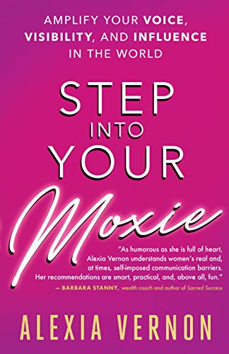 Step into Your Moxie: Amplify Your Voice, Visibility, and Influence
