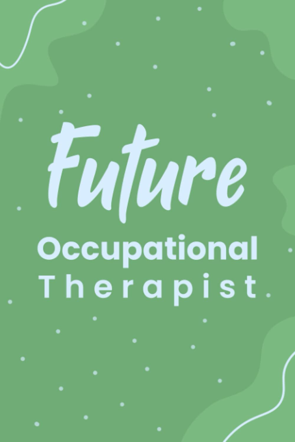 Future Occupational Therapist: Blank Lined Journal/Notebook for Future Occupational Therapist, OT Practitioner, OT Student, Occupational Therapist Perfect Gifts