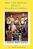 How the Hippies Ruin't Hillbilly Music: A Historical Memoir 1960-2000