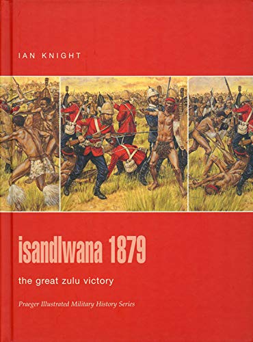Isandlwana 1879: The Great Zulu Victory (Praeger Illustrated Military ...