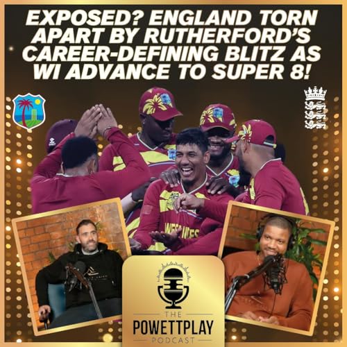 Exposed? England Torn Apart by Rutherford&rsquo;s Blitz as WI advance to Super 8 | PowettPlay Podcast