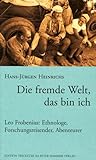 leo frobenius  Die fremde Welt, das bin ich. Leo Frobenius: Ethnologe, Forschungsreisender, Abenteurer
