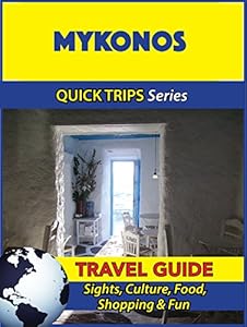 Mykonos Travel Guide (Quick Trips Series): Sights, Culture, Food, Shopping & Fun