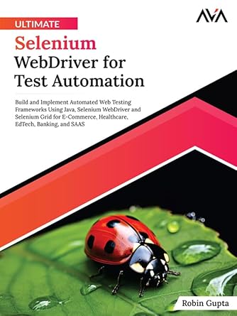Ultimate Selenium WebDriver for Test Automation: Build and Implement ...