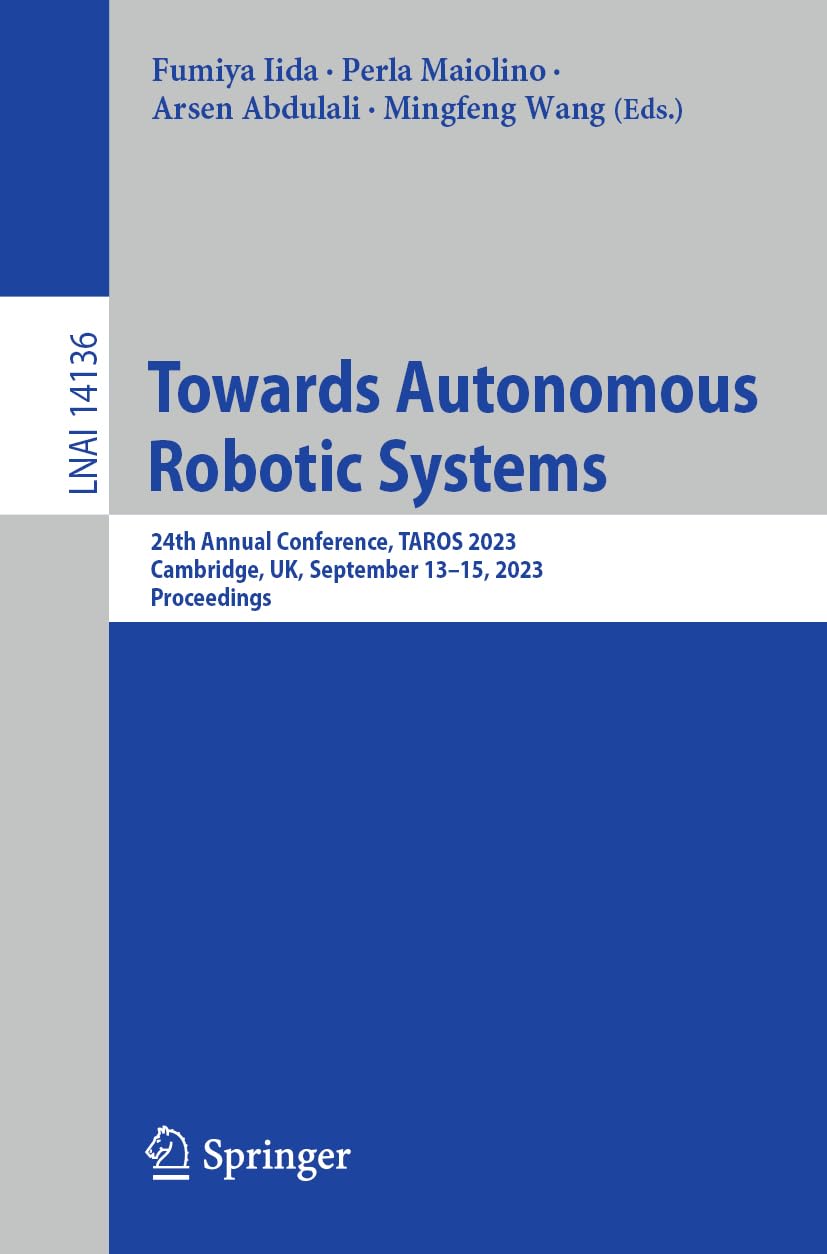 Towards Autonomous Robotic Systems: 24th Annual Conference, TAROS 2023, Cambridge, UK, September 13–15, 2023, Proceedings: 14136 (Lecture Notes in Computer Science, 14136)