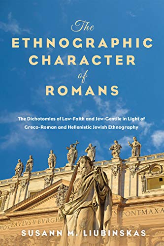 The Ethnographic Character of Romans: The Dichotomies of Law-Faith and Jew-Gentile in Light of Greco-Roman and Hellenistic Jewish Ethnography (English Edition) - Liubinskas, Susann M.