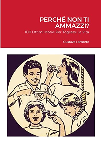Perchè Non Ti Ammazzi?: 100 Ottimi Motivi Per Togliersi La Vita