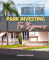 The Essential Guide to Mobile Home Park Investing for Beginners: A Complete Roadmap to Financial Independence and Social Impact Through Mobile Home Park Investments B0DDLZH6B3 Book Cover