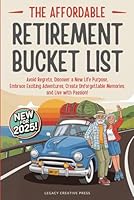 The Affordable Retirement Bucket List: Avoid Regrets, Discover a New Life Purpose, Embrace Exciting Adventures, Create Unforgettable Memories, and Live with Passion! B0DWRVL8R3 Book Cover