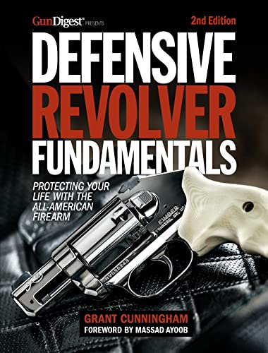 Defensive Revolver Fundamentals, 2nd Edition: Protecting Your Life with the All-American Firearm