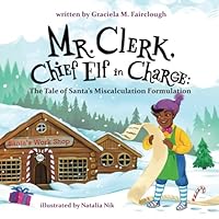 Mr. Clerk, Chief Elf in Charge: The Tale of Santa's Miscalculation Formulation 1399937189 Book Cover