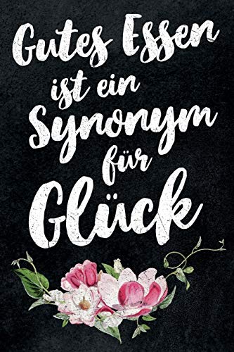 Gutes Essen ist ein Synonym für Glück: leeres DIY Rezeptbuch und Kochbuch für Hobbyköche zum Selberschreiben für die tollsten Rezepte zum Sammeln und Verschenken (German Edition)