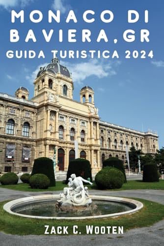 Monaco di Baviera, GR Guida turistica 2024: Alla scoperta della Germania Dalle storiche tradizioni bavaresi e dagli edifici secolari all'epica emozione dell'Oktoberbbfest e oltre