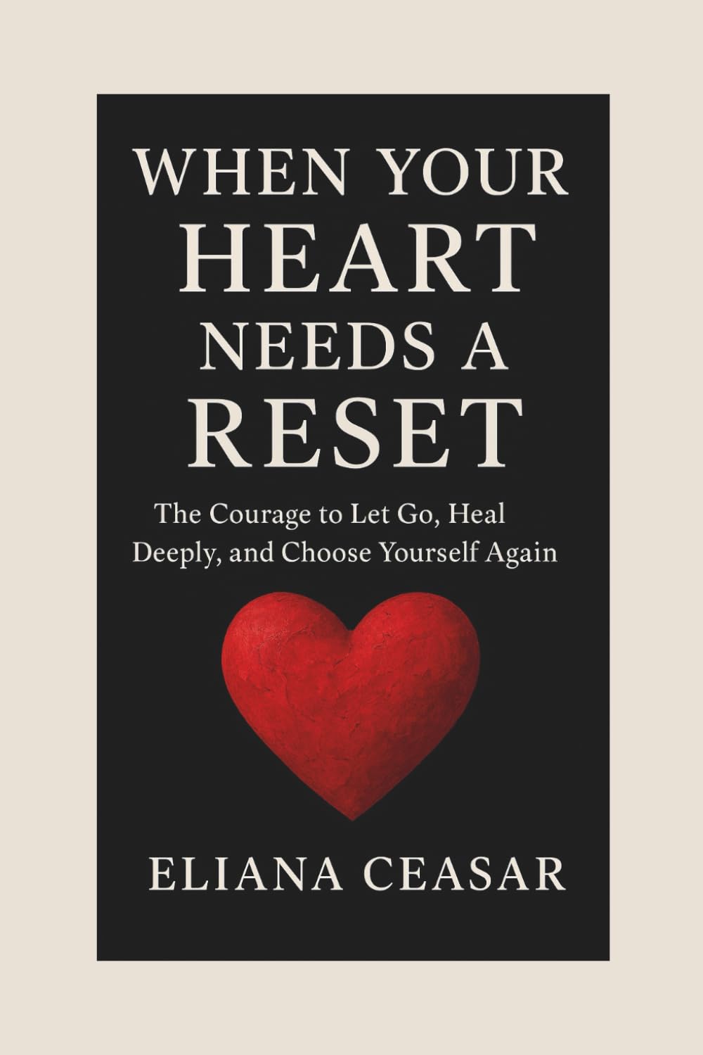 WHEN YOUR HEART NEEDS A RESET: The Courage to Let Go, Heal Deeply, and Choose Yourself Again