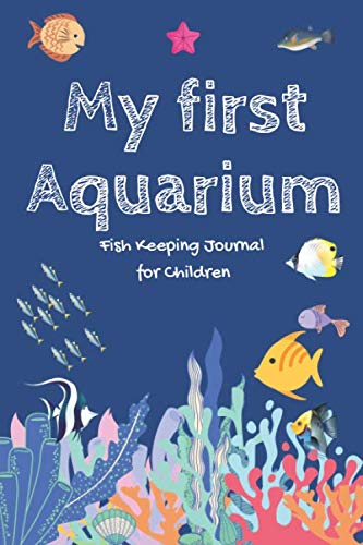 My first Aquarium - Fish Keeping Journal for Children: A5 Fish Tank Logbook | Aquarium Maintenance Notebook | Saltwater Tank | Freshwater Aquarium | ... Aquarium | Gift for Fishkeepers and Aquarists