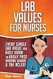  Lab Values for Nurses: Every Single Lab Value You Must Know To Easily Pass Nursing School & The NCLEX! (NCLEX Lab Values)
