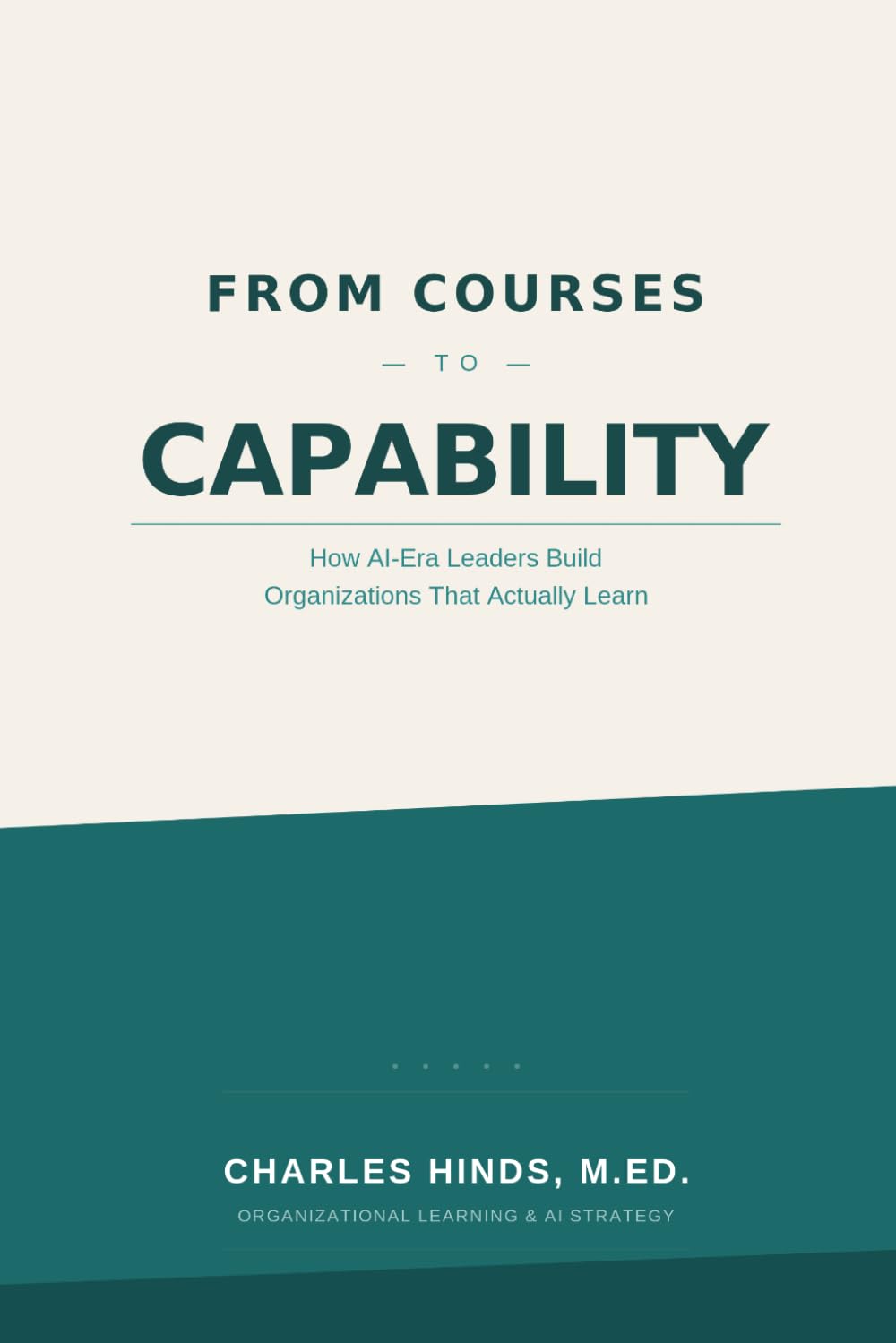 FROM COURSES TO CAPABILITY: How AI-Era Leaders Build Organizations That Actually Learn